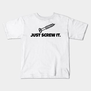 Just Screw It Kids T-Shirt